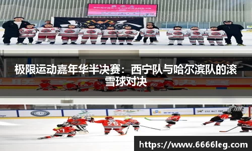 极限运动嘉年华半决赛:西宁队与哈尔滨队的滚雪球对决