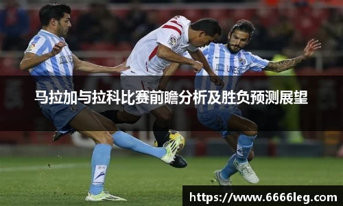 马拉加与拉科比赛前瞻分析及胜负预测展望