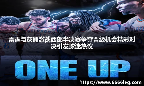 雷霆与灰熊激战西部半决赛争夺晋级机会精彩对决引发球迷热议